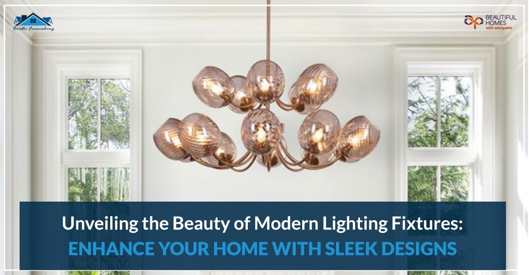 Unveiling the Beauty of Modern Lighting Fixtures: Enhance Your Home with Sleek Designs